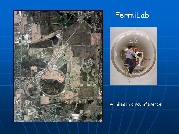 Fermi. Lab 4 miles in circumference! 