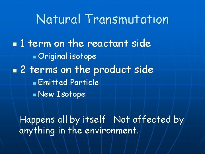 Natural Transmutation n 1 term on the reactant side n n Original isotope 2