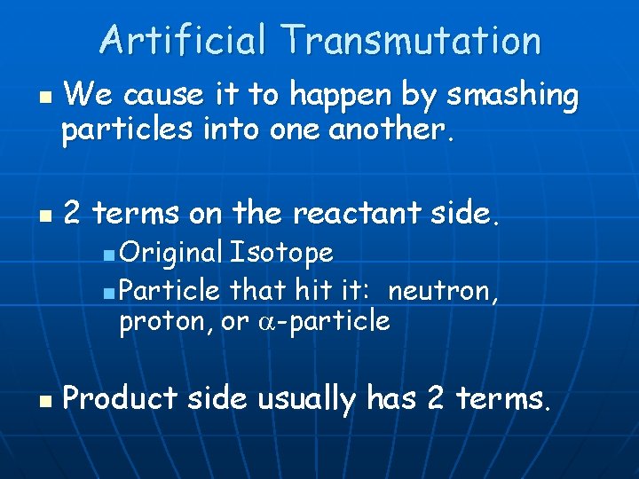 Artificial Transmutation n n We cause it to happen by smashing particles into one