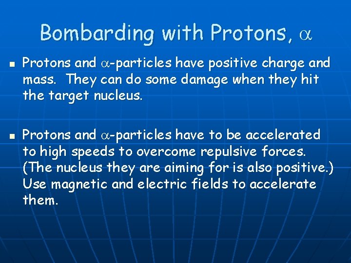 Bombarding with Protons, n n Protons and -particles have positive charge and mass. They