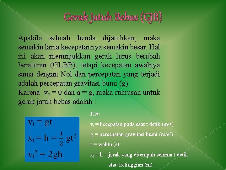 Gerak Jatuh Bebas (GJB) Apabila sebuah benda dijatuhkan, maka semakin lama kecepatannya semakin besar.