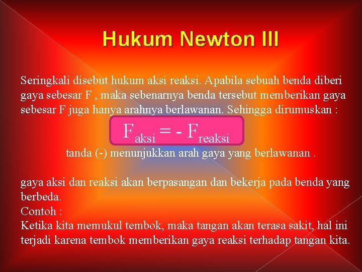 Hukum Newton III Seringkali disebut hukum aksi reaksi. Apabila sebuah benda diberi gaya sebesar