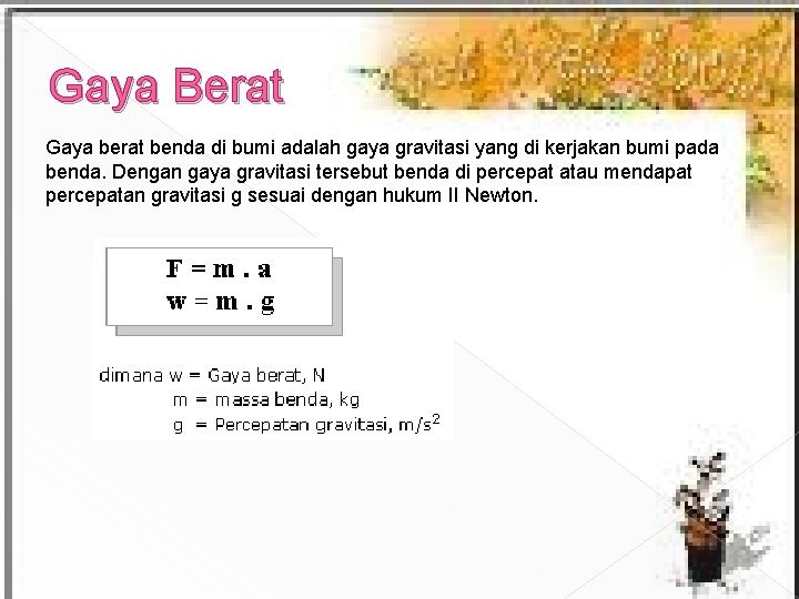 Gaya Berat Gaya berat benda di bumi adalah gaya gravitasi yang di kerjakan bumi