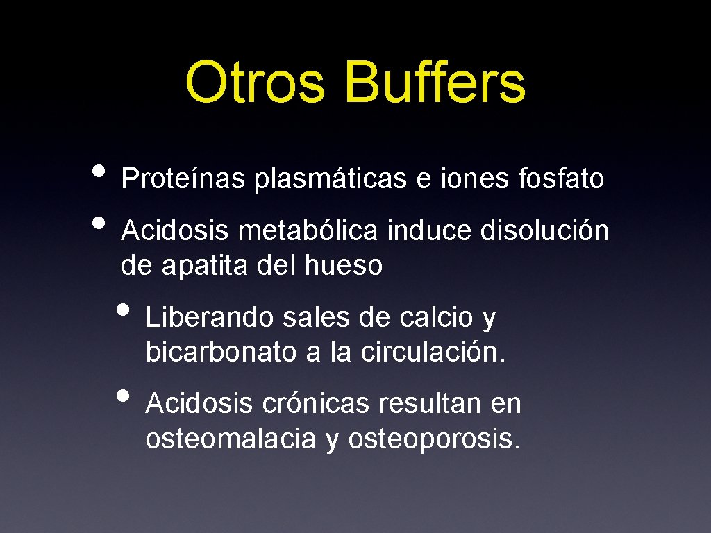 Otros Buffers • Proteínas plasmáticas e iones fosfato • Acidosis metabólica induce disolución de