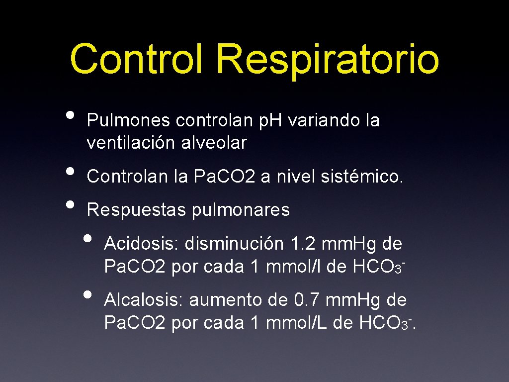 Control Respiratorio • • • Pulmones controlan p. H variando la ventilación alveolar Controlan