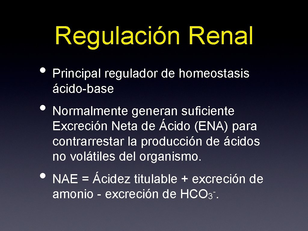 Regulación Renal • Principal regulador de homeostasis ácido-base • Normalmente generan suficiente Excreción Neta