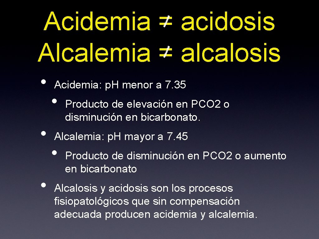 Acidemia = acidosis Alcalemia = alcalosis • • • Acidemia: p. H menor a