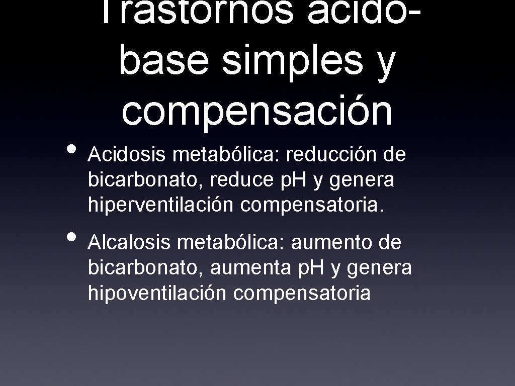 Trastornos ácidobase simples y compensación • Acidosis metabólica: reducción de bicarbonato, reduce p. H