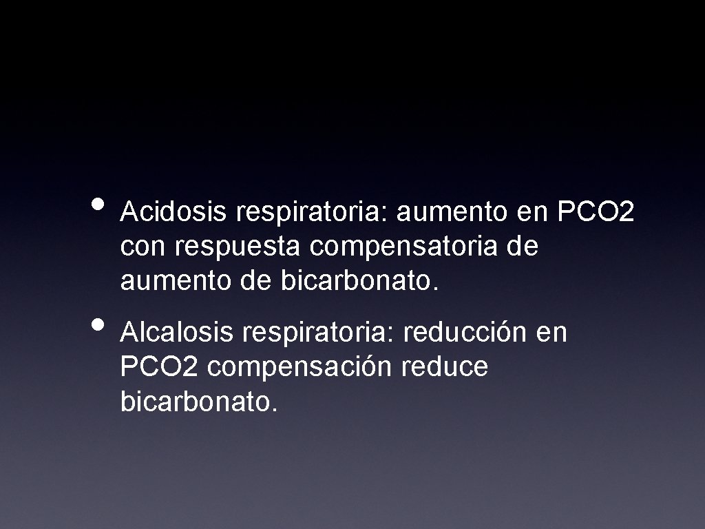  • Acidosis respiratoria: aumento en PCO 2 con respuesta compensatoria de aumento de
