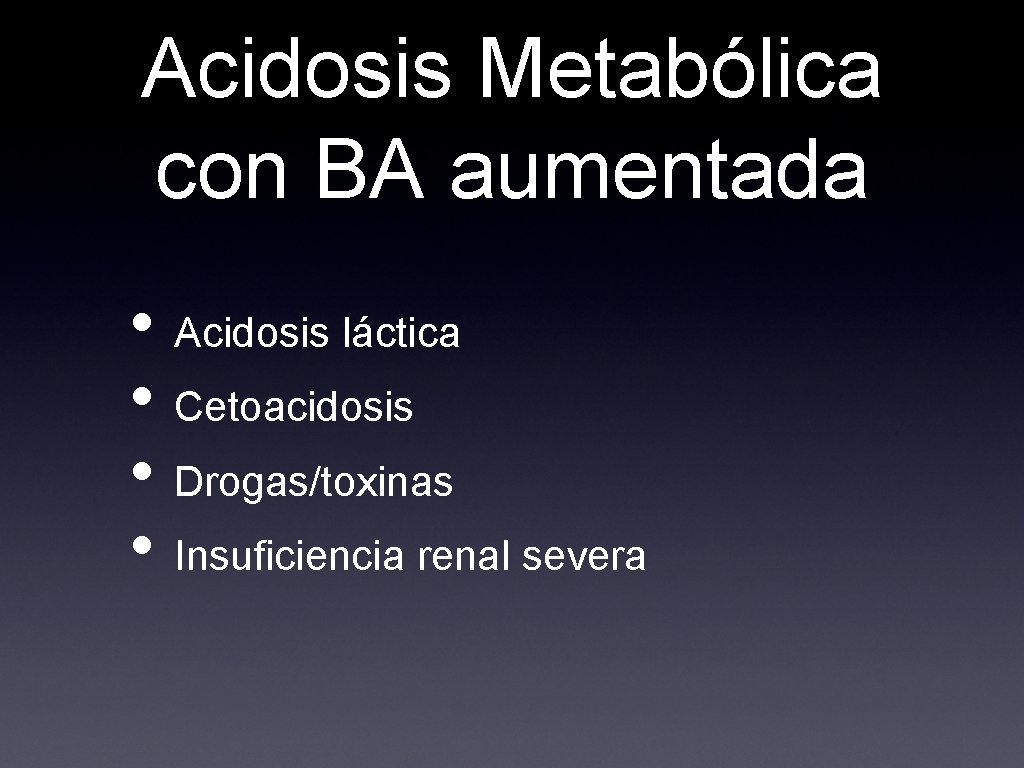 Acidosis Metabólica con BA aumentada • Acidosis láctica • Cetoacidosis • Drogas/toxinas • Insuficiencia