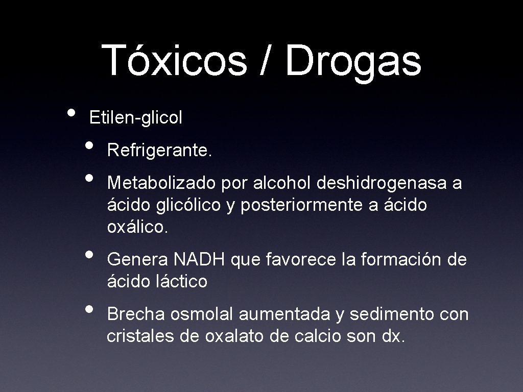 Tóxicos / Drogas • Etilen-glicol • • Refrigerante. Metabolizado por alcohol deshidrogenasa a ácido