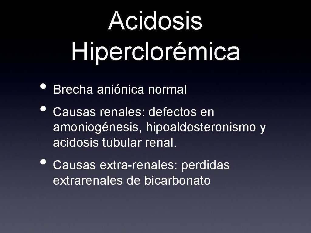 Acidosis Hiperclorémica • Brecha aniónica normal • Causas renales: defectos en amoniogénesis, hipoaldosteronismo y