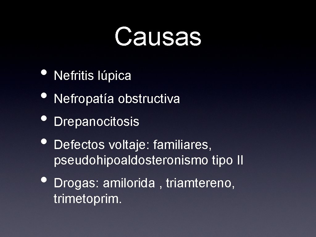 Causas • Nefritis lúpica • Nefropatía obstructiva • Drepanocitosis • Defectos voltaje: familiares, pseudohipoaldosteronismo