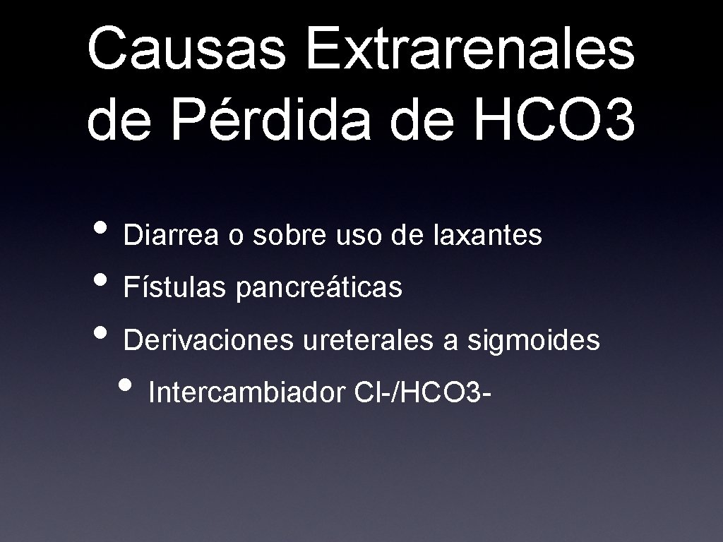 Causas Extrarenales de Pérdida de HCO 3 • Diarrea o sobre uso de laxantes