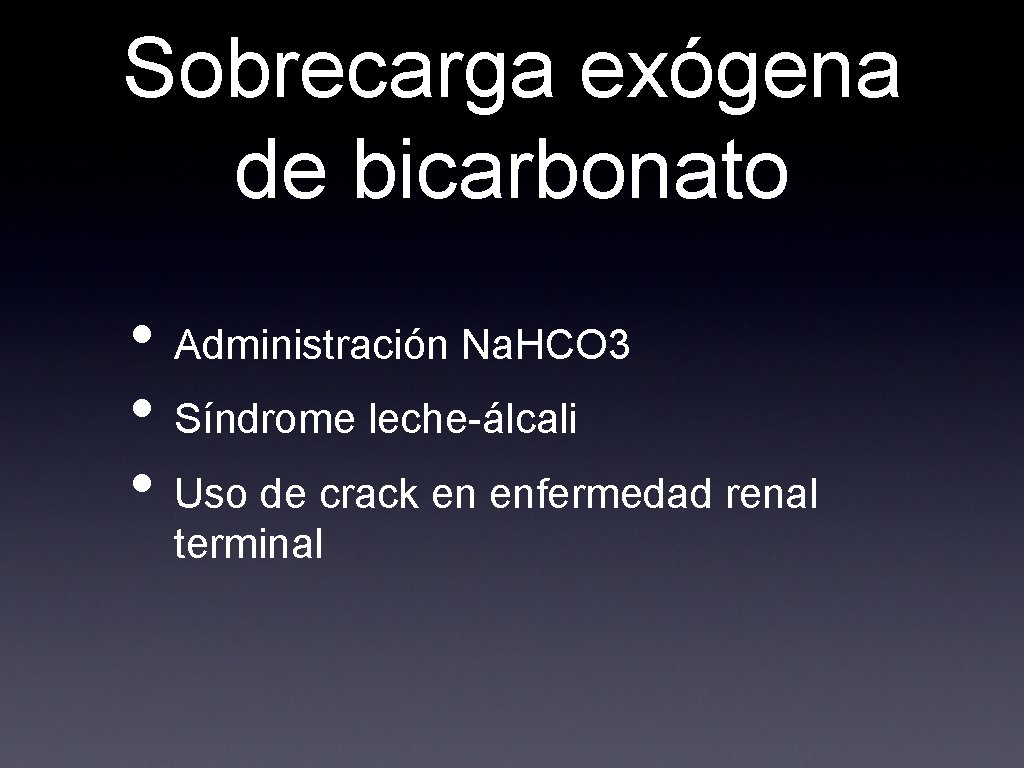 Sobrecarga exógena de bicarbonato • Administración Na. HCO 3 • Síndrome leche-álcali • Uso