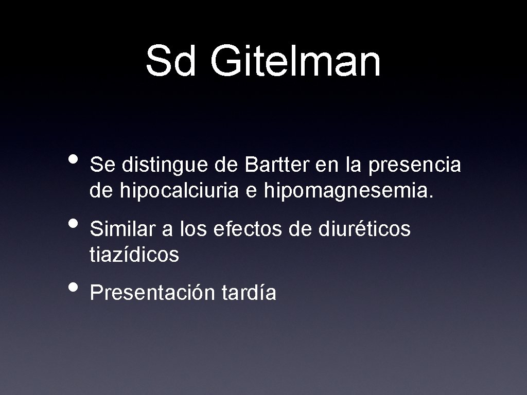 Sd Gitelman • Se distingue de Bartter en la presencia de hipocalciuria e hipomagnesemia.