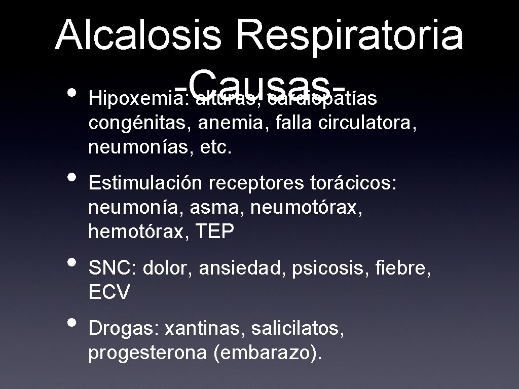 Alcalosis Respiratoria • Hipoxemia: -Causasalturas, cardiopatías congénitas, anemia, falla circulatora, neumonías, etc. • •