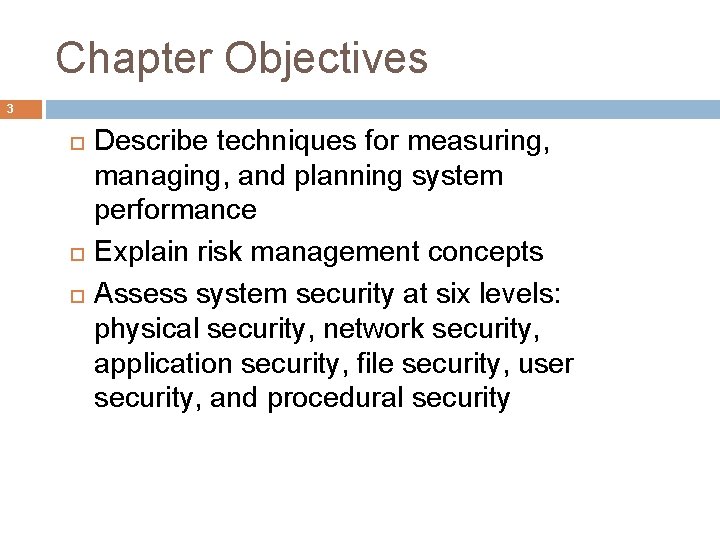Chapter Objectives 3 Describe techniques for measuring, managing, and planning system performance Explain risk
