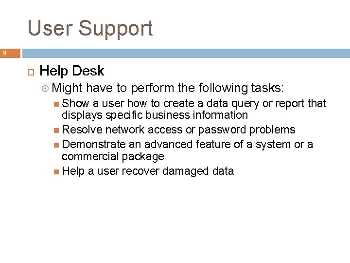 User Support 9 Help Desk Might have to perform the following tasks: Show a