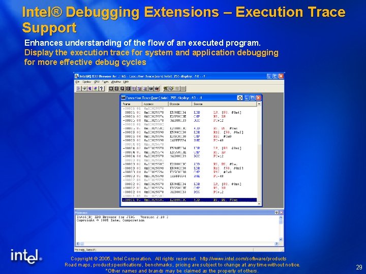 Intel® Debugging Extensions – Execution Trace Support Enhances understanding of the flow of an Intel® Debugging Extensions – Execution Trace Support Enhances understanding of the flow of an