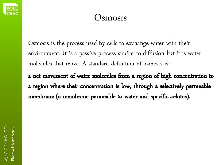 Osmosis Plasma Membranes WJEC GCE BIOLOGY Osmosis is the process used by cells to