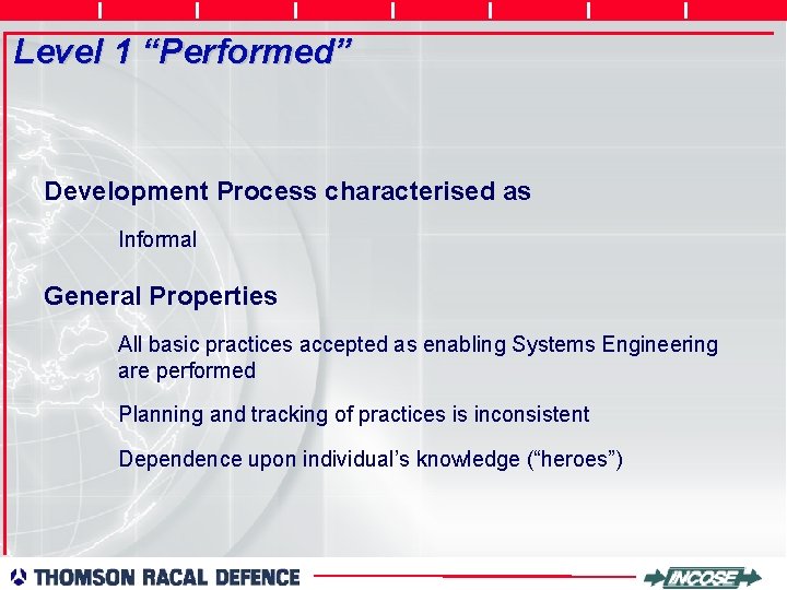 Level 1 “Performed” Development Process characterised as Informal General Properties All basic practices accepted