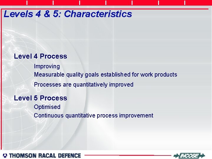 Levels 4 & 5: Characteristics Level 4 Process Improving Measurable quality goals established for