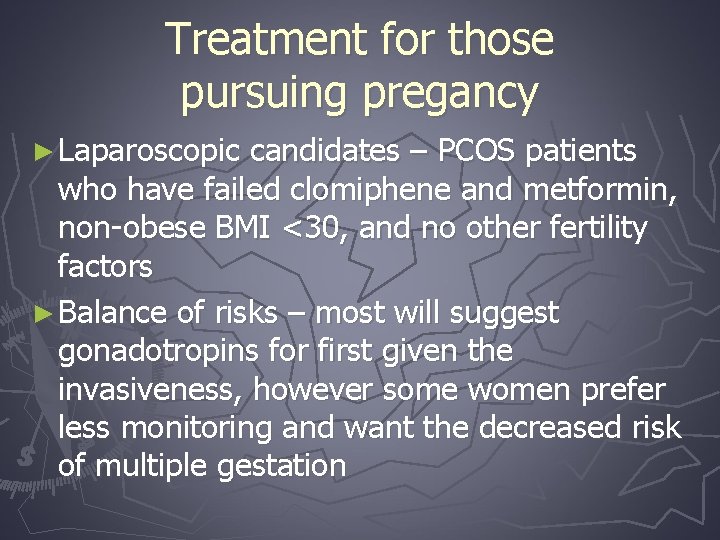 Treatment for those pursuing pregancy ► Laparoscopic candidates – PCOS patients who have failed
