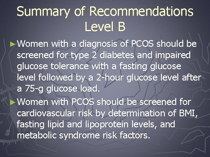 Summary of Recommendations Level B ► Women with a diagnosis of PCOS should be