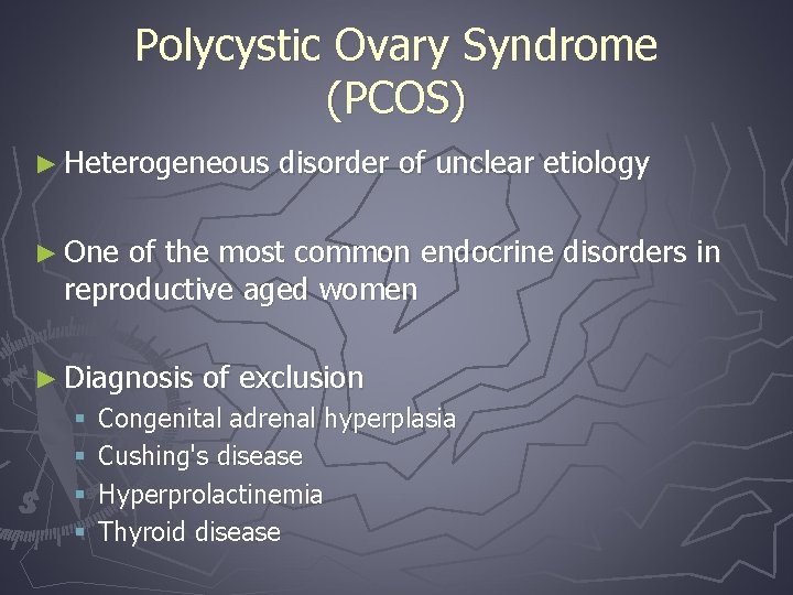 Polycystic Ovary Syndrome (PCOS) ► Heterogeneous disorder of unclear etiology ► One of the