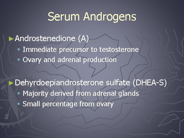 Serum Androgens ► Androstenedione (A) § Immediate precursor to testosterone § Ovary and adrenal