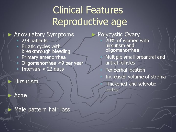 Clinical Features Reproductive age ► Anovulatory Symptoms ► Hirsutism ► Acne ► Male pattern