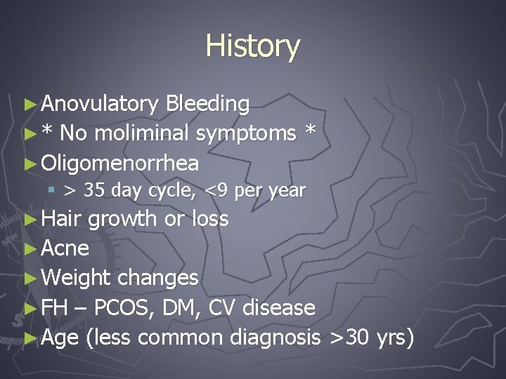 History ► Anovulatory Bleeding ► * No moliminal symptoms * ► Oligomenorrhea § >