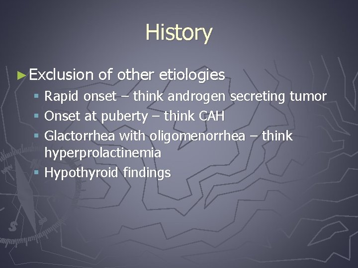 History ► Exclusion of other etiologies § Rapid onset – think androgen secreting tumor