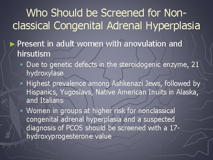 Who Should be Screened for Nonclassical Congenital Adrenal Hyperplasia ► Present in adult women