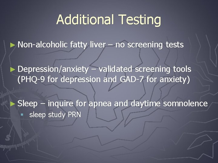 Additional Testing ► Non-alcoholic fatty liver – no screening tests ► Depression/anxiety – validated
