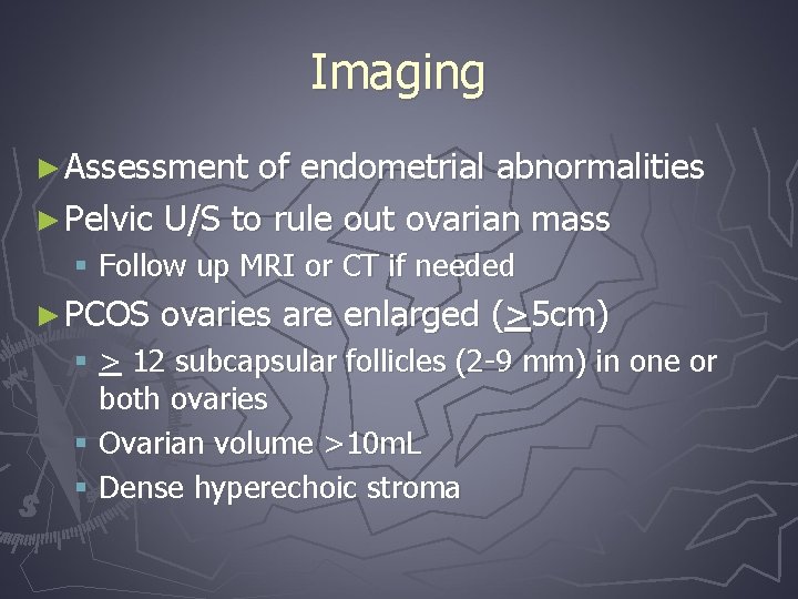 Imaging ► Assessment of endometrial abnormalities ► Pelvic U/S to rule out ovarian mass