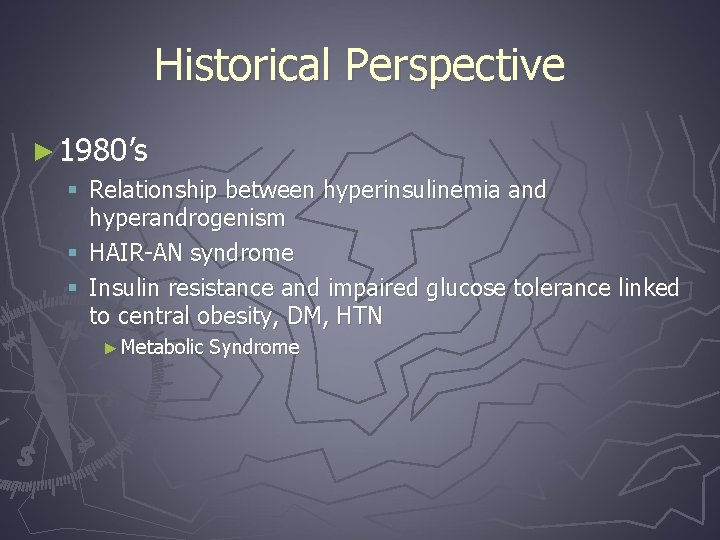 Historical Perspective ► 1980’s § Relationship between hyperinsulinemia and hyperandrogenism § HAIR-AN syndrome §