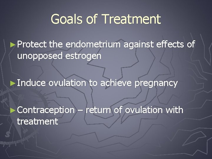 Goals of Treatment ► Protect the endometrium against effects of unopposed estrogen ► Induce