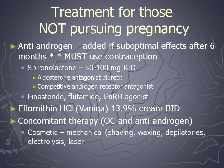 Treatment for those NOT pursuing pregnancy ► Anti-androgen – added if suboptimal effects after