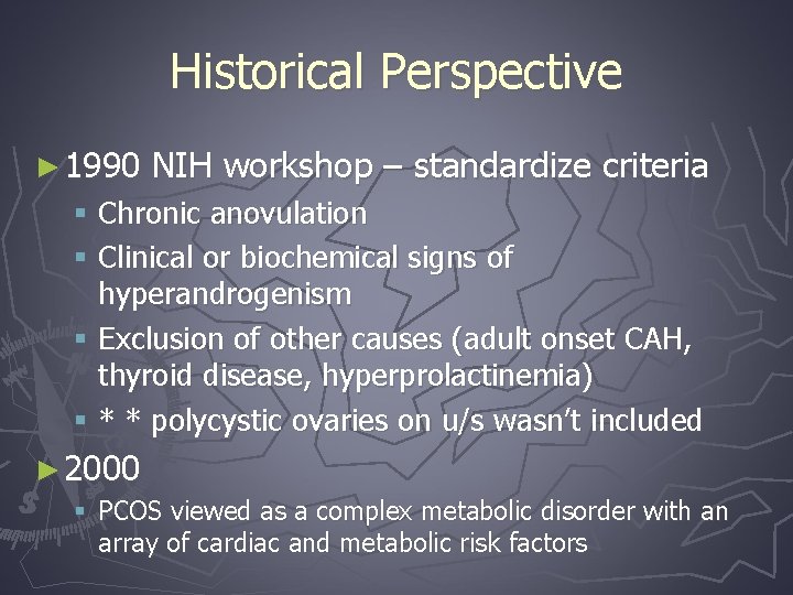 Historical Perspective ► 1990 NIH workshop – standardize criteria § Chronic anovulation § Clinical