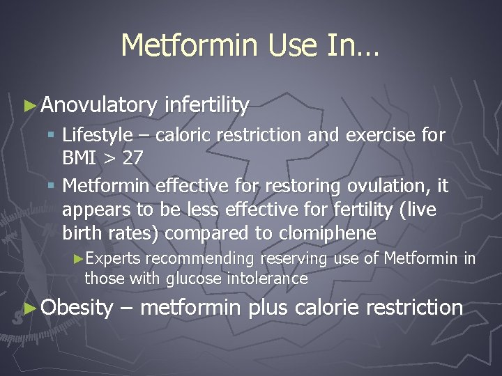 Metformin Use In… ► Anovulatory infertility § Lifestyle – caloric restriction and exercise for