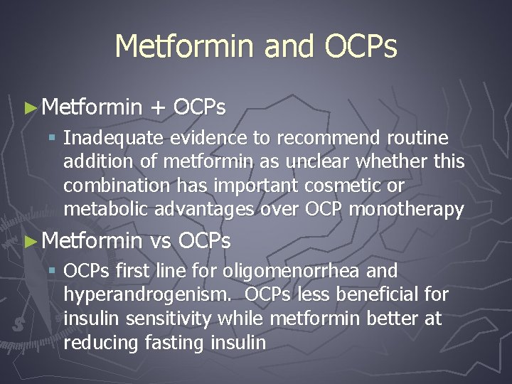 Metformin and OCPs ► Metformin + OCPs § Inadequate evidence to recommend routine addition