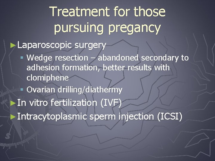 Treatment for those pursuing pregancy ► Laparoscopic surgery § Wedge resection – abandoned secondary