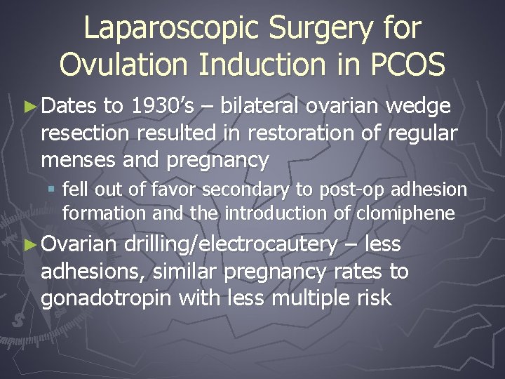 Laparoscopic Surgery for Ovulation Induction in PCOS ► Dates to 1930’s – bilateral ovarian