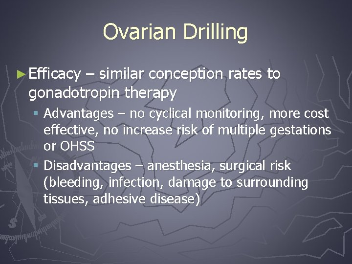Ovarian Drilling ► Efficacy – similar conception rates to gonadotropin therapy § Advantages –