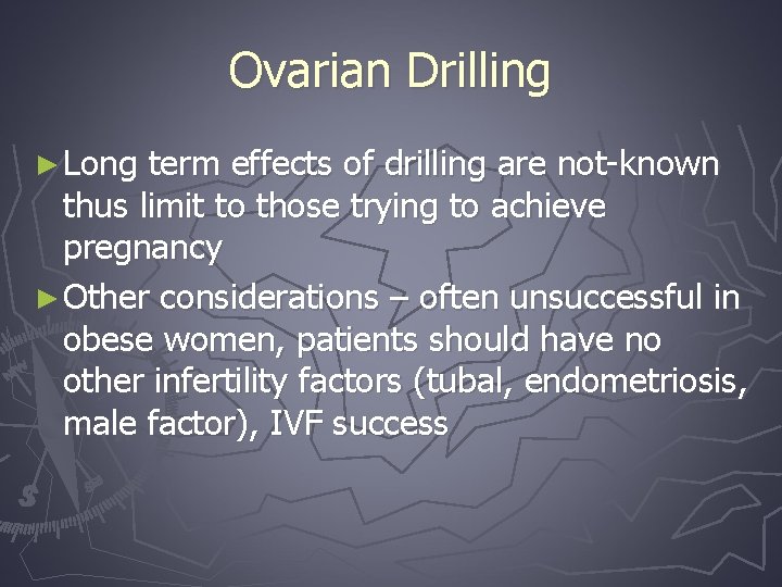 Ovarian Drilling ► Long term effects of drilling are not-known thus limit to those