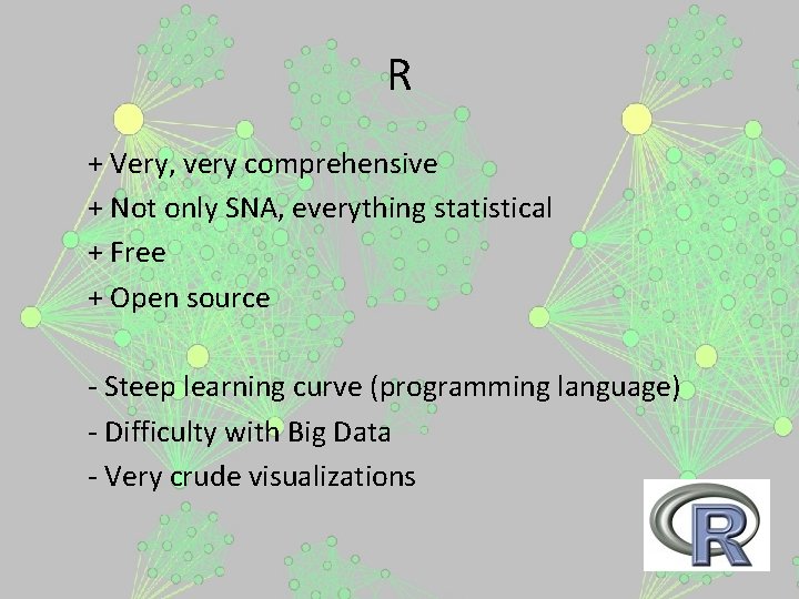 R + Very, very comprehensive + Not only SNA, everything statistical + Free +