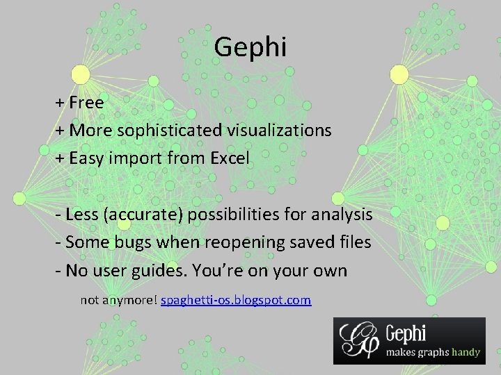 Gephi + Free + More sophisticated visualizations + Easy import from Excel - Less