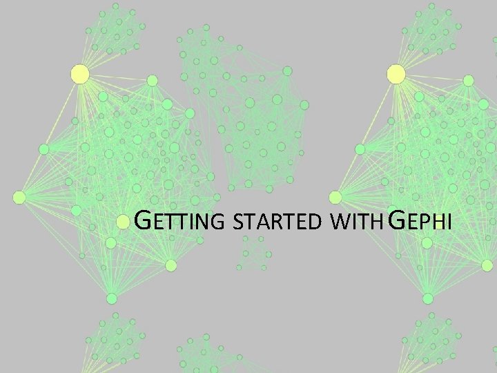 GETTING STARTED WITH GEPHI 